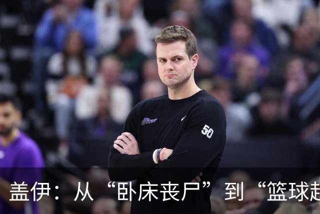 盖伊：从“卧床丧尸”到“篮球超人”的逆袭之路！